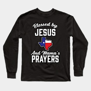 Blessed By Jesus And Mama's Prayers - Texas Long Sleeve T-Shirt